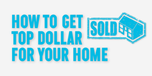 How to Get Top Dollar for My Home