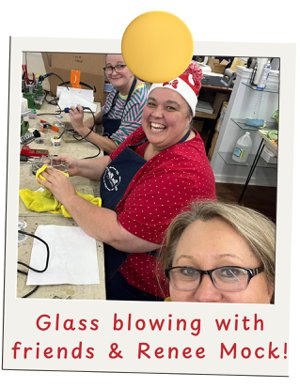 Glass blowing with friends & Renee Mock!