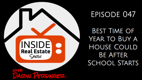Best Time of Year to Buy a House Could Be After School Starts | INSIDE REAL ESTATE 047  Buying your first home and looking for best time of year to buy a house? Darin Persinger of http://persingergroup.com shares in this episode of Inside Real Estate Show why he thinks the best time to buy your first home could be just after school starts.