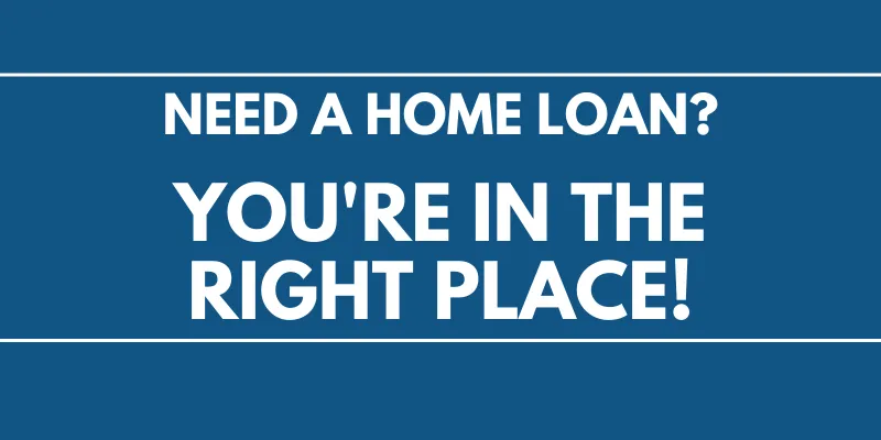 Searching for a Home Loan? You're in the Right Place!